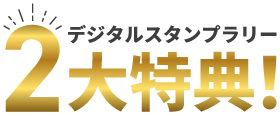 デジタルスタンプラリー 2大特典！